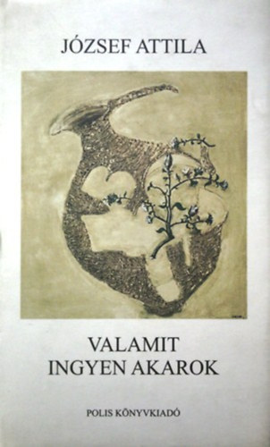 József Attila - Valamit ingyen akarok