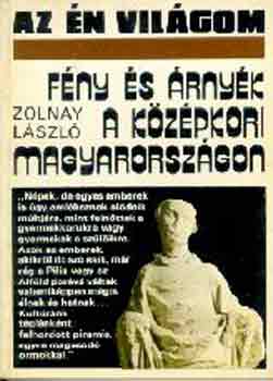 Zolnay L�szl� - F�ny �s �rny�k a k�z�pkori Magyarorsz�gon