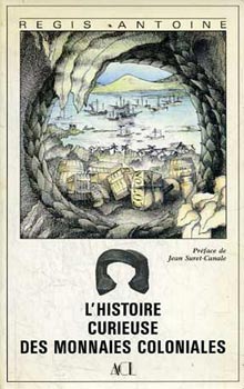 Rgis Antoine - L'Histoire Curieuse des Monnaies Coloniales