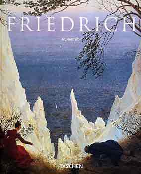 Norbert Wolf - Caspar David Friedrich 1774-1840: The painter of stillness