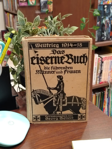 Georg Gellert - ,,Das eiserne Buch: Die führenden Männer und Frauen zum Weltkrieg" - Az vaskönyv: A világháború vezető férfiai és női