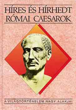 Kertész István - Híres és hírhedt római caesarok (A világtörténelem nagy alakjai)