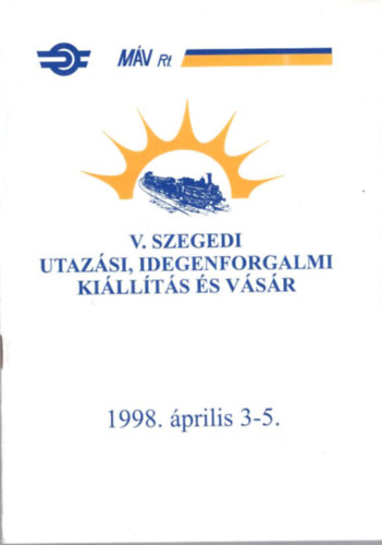 V. Szegedi Utaz�si, Idegenforgalmi Ki�ll�t�s �s V�s�r 1998. �prilis 3-5. M�V Rt.