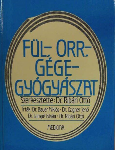 Dr. Dr. Czigner Jen�, Dr. Lamp� Istv�n, Dr. Rib�ri Ott�  Bauer Mikl�s (szerk.) - F�l-, orr-, g�gegy�gy�szat - Egyetemi tank�nyv