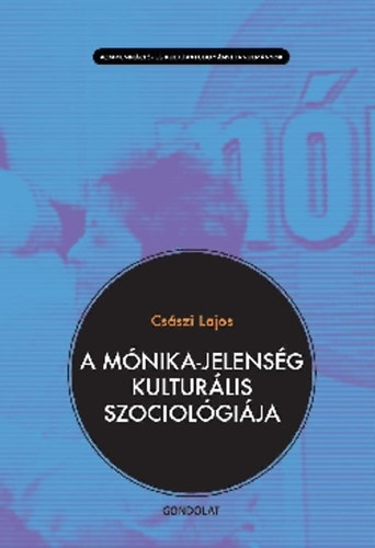 Csszi Lajos - A Mnika-jelensg kulturlis szociolgija