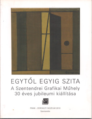 Maznyi Judit - EGYTL EGYIG SZITA A Szentendrei Grafikai Mhely 30 ves jubileumi killtsa 2010.