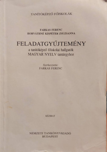 Horv�thn� Kisp�ter Zsuzsanna Farkas Ferenc - Feladatgy�jtem�ny a tan�t�k�pz� f�iskolai hallgat�k MAGYAR NYELV tant�rgyhoz (K�zirat)
