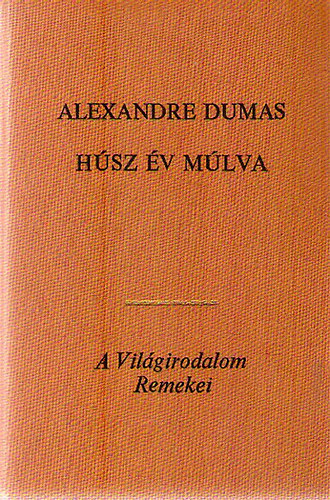 Alexandre Dumas - H�sz �v m�lva I-II. "A h�rom test�r" folytat�sa (A Vil�girodalom Remekei)