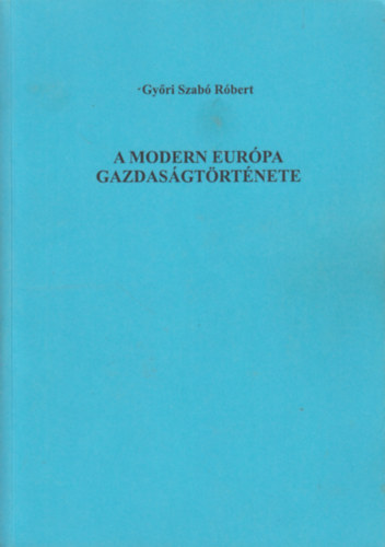 Gyri Szab Rbert - A modern Eurpa gazdasgtrtnete