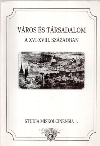 Faragó Tamás (szerk.) - Város és társadalom a XVI-XVIII. században