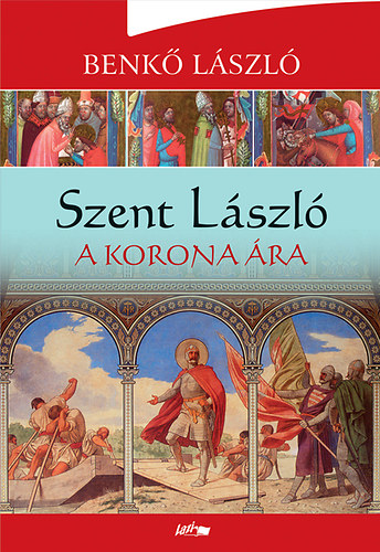 Benk Lszl - Szent Lszl - A korona ra