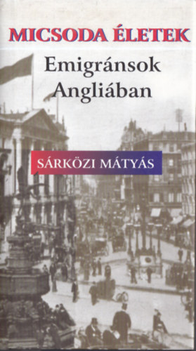 Micsoda életek! - Emigránsok Angliában (dedikált)