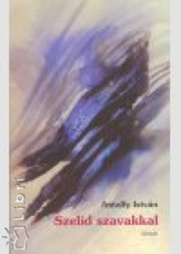 Antalfy Istv�n - Szel�d szavakkal...