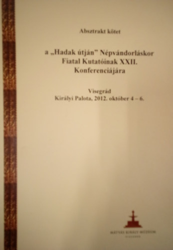 Absztrakt kötet a "Hadak útján" Népvándorláskor Fiatal Kutatóinak XXII Konferenciájára