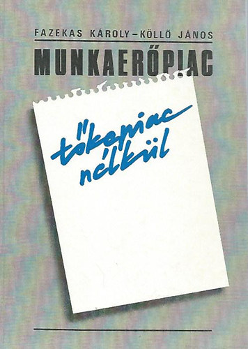 Fazekas Károly - Köllő János - Munkaerőpiac tőkepiac nélkül