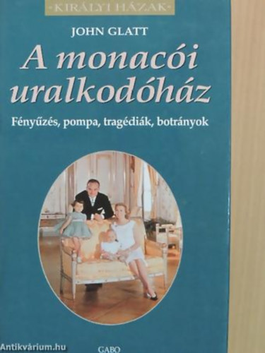 John Glatt - A monac�i uralkod�h�z F�NY�Z�S, POMPA, TRAG�DI�K, BOTR�NYOK - Kir�lyi h�zak