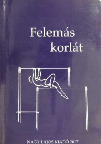 K�ves Istv�n szerk., Gyimesi L�szl�  (szerk.) Szepes Erika (szerk) - Felem�s korl�t (a Nagy Lajos Irodalmi �s M�v�szeti T�ras�g antol�gi�ja)