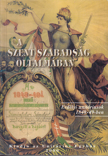 Gaal Gyrgy  (szerk.) - A szent szabadsg oltalmban: Erdlyi unitriusok az 1848-1849-i magyar forradalom s szabadsgharcban