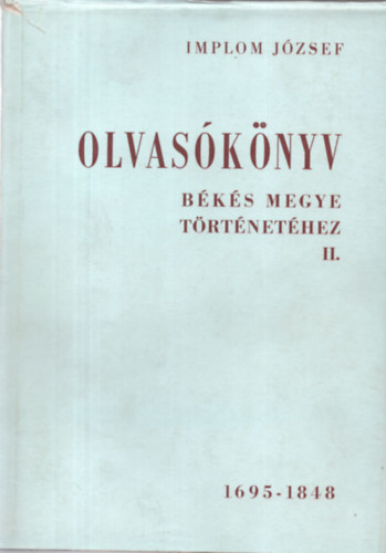 Implom Jzsef - Olvasknyv Bks megye trtnethez II. 1965 - 1848