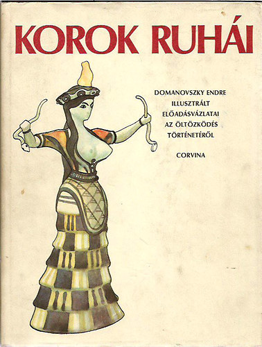 Domanovszky Endre - Korok ruhái (Domanovszky Endre illusztrált előadásvázlatai az öltözködés történetéről)