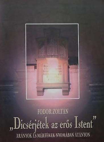 Fodor Zolt�n - 'D�cs�rj�tek az er�s Istent' Ar�nyok �s m�rt�kek nyom�ban �t�nyon