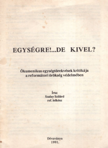 Szalay Szilrd - Egysgre!...de kivel?