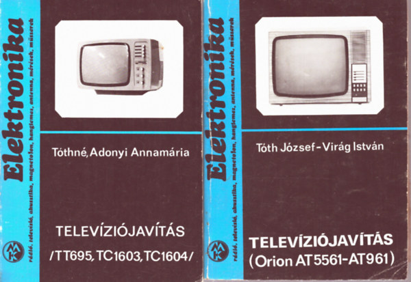Vir�g Istv�n, T�thn� Adonyi Annam�ria T�th J�zsef - 2 db az Elektronika sorozatb�l: Telev�zi�jav�t�s (Orion AT5561-AT961) - Telev�zi�jav�t�s (TT695, TC1603, TC1604)