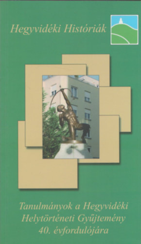 Kollega Tarsoly István Balázs Attila - Hegyvidéki Históriák (Tanulmányok a Hegyvidéki Helytörténeti Gyűjtemény 41. évfordulójára) (V. Helytörténeti Konferencia)
