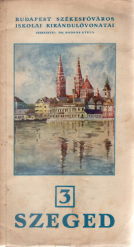 Bodnr Gyula Dr.  (szerk.) - Szeged. Budapest Szkesfvros Iskolai Kirndulvonatai 3.