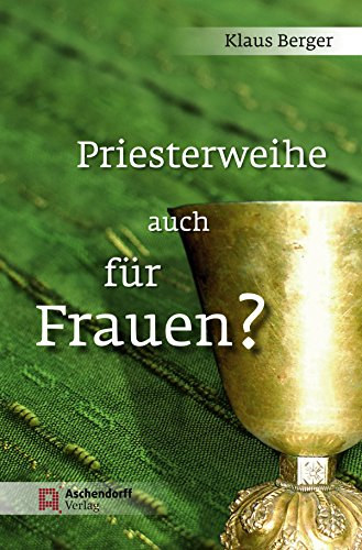 Klaus Berger - Priesterweihe auch fr Frauen? / berlegungen fr die Beibehaltung der ausschlielichen Weihe von Mnnern in der katholischen Kirche /