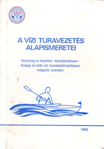 Lieli Gyrgy  (szerk.) - A vzi travezets alapismeretei - TANANYAG AZ ALAPFOK - BRONZJELVNYES - IFJSGI S DIK VZI TRAVEZETI TANFOLYAM HALLGATI SZMRA