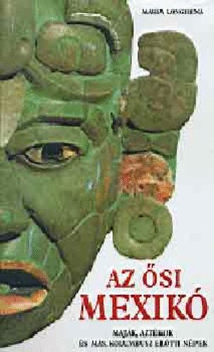 Maria Longhena - Az ősi Mexikó - Maják, aztékok és más, Kolumbusz előtti népek