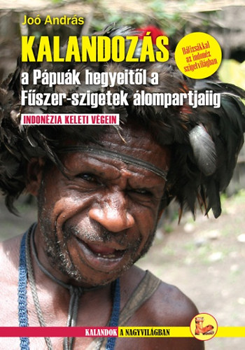 Joó András - Kalandozás a Pápuák hegyeitől a Fűszer-szigetek álompartjaiig