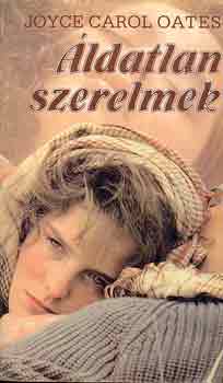 Joyce Carol Oates - �ldatlan szerelmek