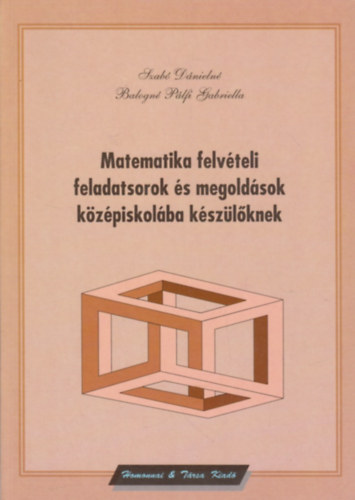 Szabó Dánielné-Balogné Pálfi Gabriella - Matematika felvételi feladatsorok és megoldások középiskolába készülőknek