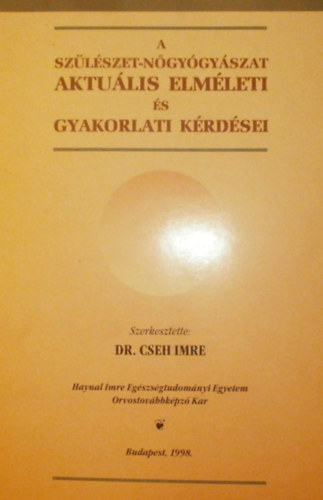Dr. Cseh Imre - A szülészet-nőgyógyászat aktuális elméleti és gyakorlati kérdései