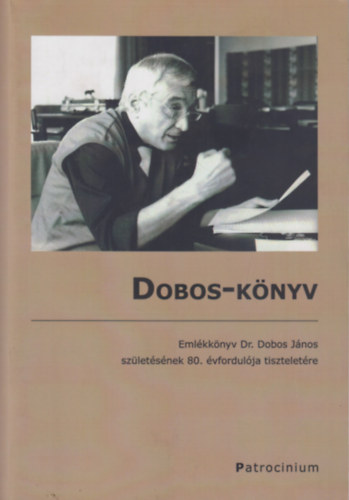 Dr. Kov�cs Gyula szerk. - Dobos-k�nyv - Eml�kk�nyv Dr. Dobos J�nos sz�let�s�nek 80. �vfordul�ja tisztelet�re
