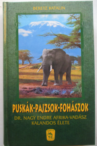 Beretz Katalin - Pusk�k-pajzsok-foh�szok (Dr. Nagy Endre afrikai vad�sz kalandos �lete)