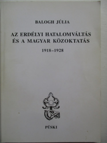 Balogh Jlia - Az erdlyi hatalomvlts s a magyar kzoktats 1918-1928