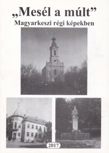 Tongori Csilla Terzia  (szerk.) Kovcs Erzsbet (szerk.) - "Mesl a mlt" - Magyarkeszi rgi kpekben