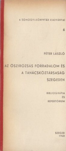 Pter Lszl - Az szirzss forradalom s a Tancskztrsasg Szegeden (Bibliogrfia s repertrium)