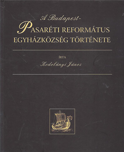 Kodolnyi Jnos - A Budapest-Pasarti reformtus egyhzkzsg trtnete