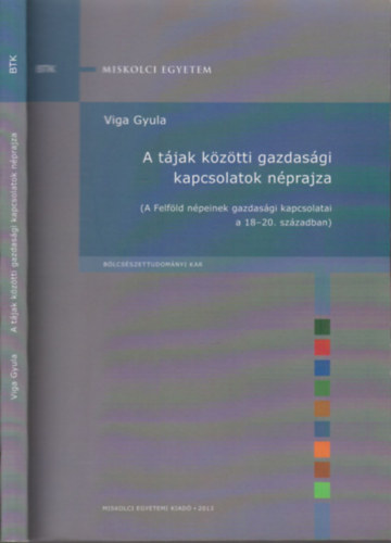 Viga Gyula - A tjak kztti gazdasgi kapcsolatok nprajza- dediklt (A Felfld npeinek gazdasgi kapcsolatai a 18-20. szzadban)