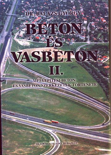 Dr. Bal�zs Gy�rgy - Beton �s vasbeton II. - M�ly�p�t�si beton- �s vasbeton szerkezetek t�rt�nete