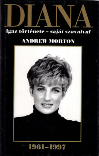 Chris Hutchins, Peter Thompson Andrew Morton - 2 db Diana k�nyv ( egy�tt ) 1. Diana a szerelmet kereste + 2. Diana igaz t�rt�nete- saj�t szavaival