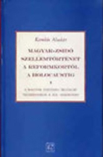 Koml�s Alad�r - Magyar-zsid� szellemt�rt�net a reformkort�l a holocaustig I. - A magyar zsid�s�g irodalmi tev�kenys�ge a XIX. sz�zadban