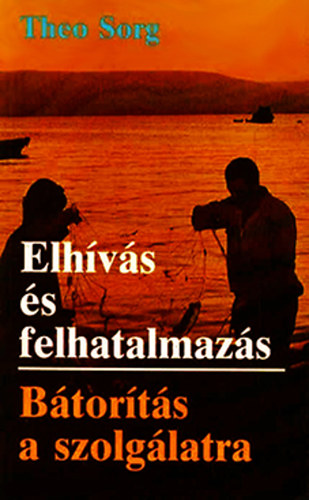 Theo Sorg - Elh�v�s �s felhatalmaz�s - B�tor�t�s a szolg�latra