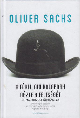 Oliver Sacks - A f�rfi, aki kalapnak n�zte a feles�g�t �s m�s orvosi t�rt�netek