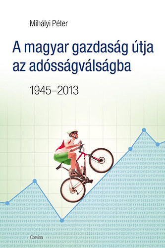 Mih�lyi P�ter - A magyar gazdas�g �tja az ad�ss�gv�ls�gba - 1945-2013
