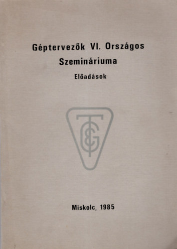 G�ptervez�k VI. Orsz�gos Szemin�riuma - El�ad�sok  Miskolc 1985 �prilis 11-12.